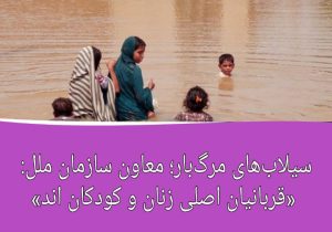 سیلاب‌های مرگ‌بار؛ معاون سازمان ملل: «قربانیان اصلی زنان و کودکان اند»
